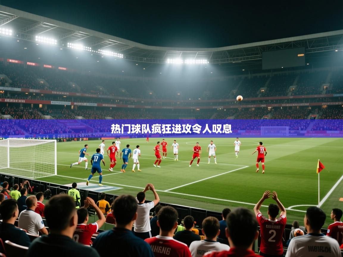 热门球队疯狂进攻令人叹息  第1张